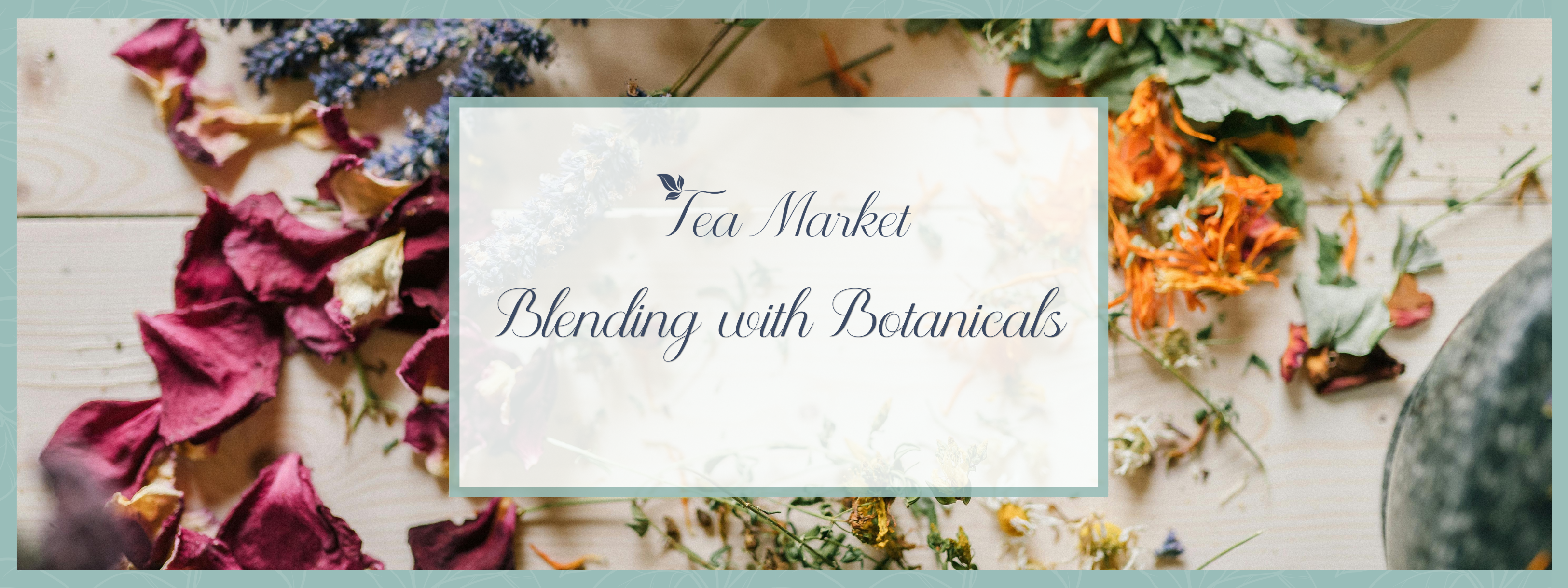 Flowers for Tea: A Blending Guide