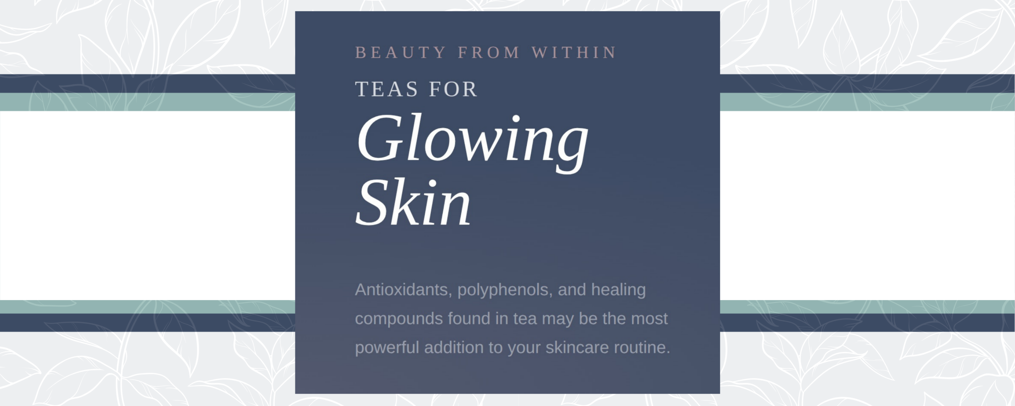 Unveiling the Best Kept Secrets: Teas for Youthful, Glowing Skin